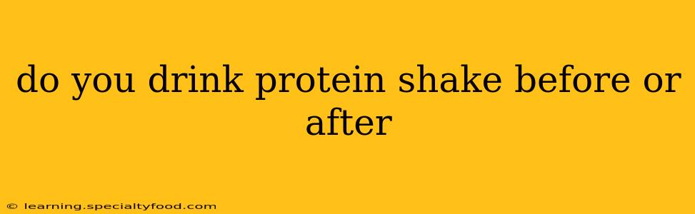 do you drink protein shake before or after