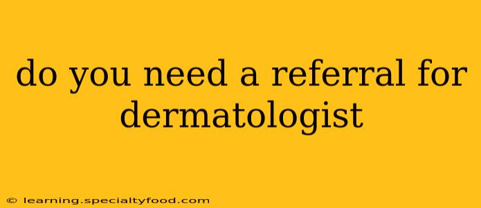 do you need a referral for dermatologist