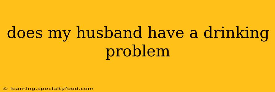 does my husband have a drinking problem