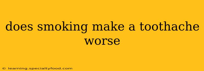 does smoking make a toothache worse
