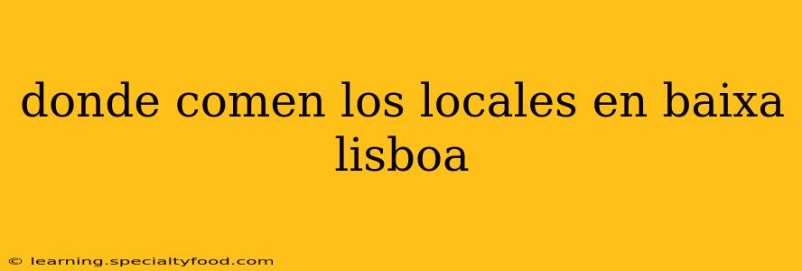 donde comen los locales en baixa lisboa