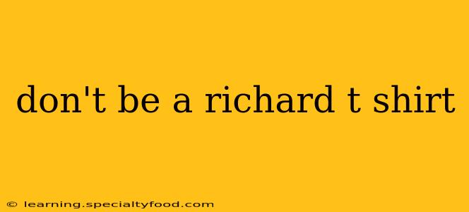 don't be a richard t shirt