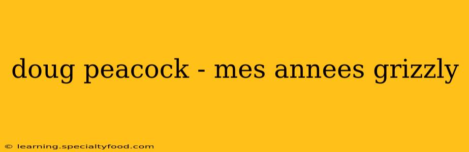 doug peacock - mes annees grizzly