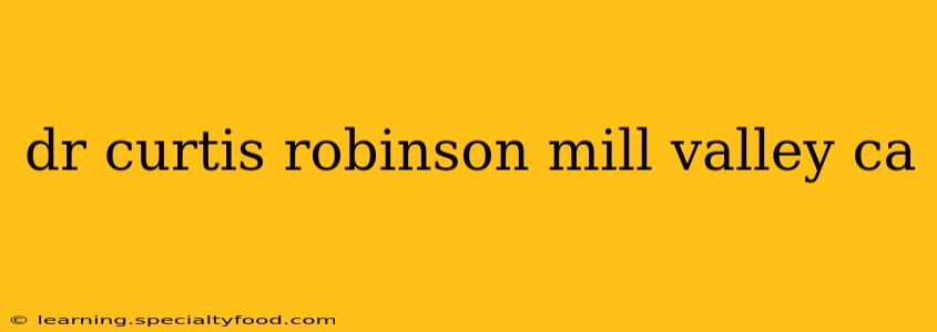 dr curtis robinson mill valley ca