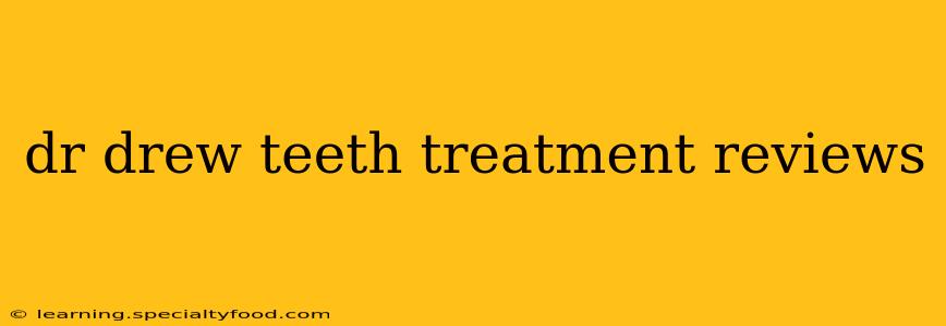 dr drew teeth treatment reviews