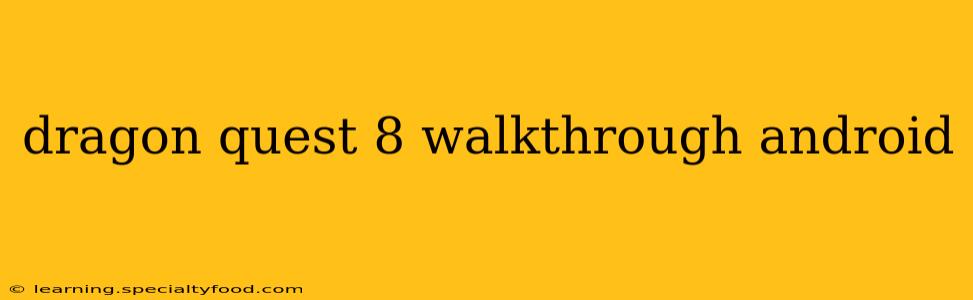 dragon quest 8 walkthrough android