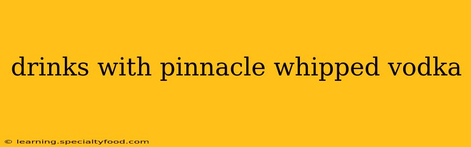 drinks with pinnacle whipped vodka