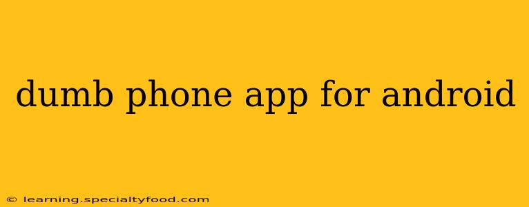 dumb phone app for android