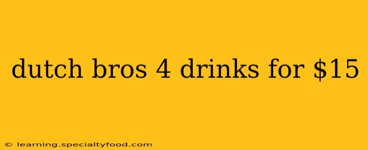 dutch bros 4 drinks for $15