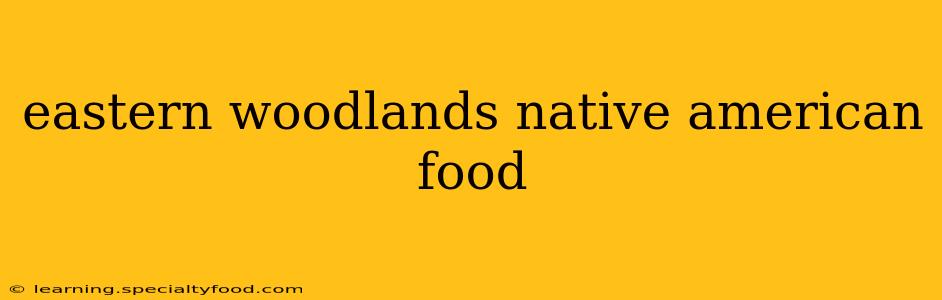 eastern woodlands native american food