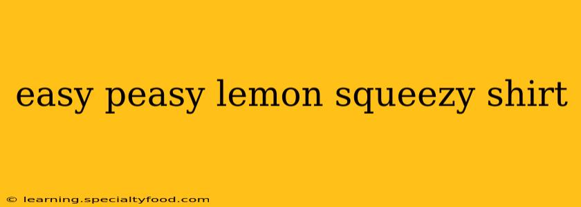 easy peasy lemon squeezy shirt