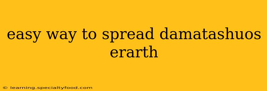 easy way to spread damatashuos erarth