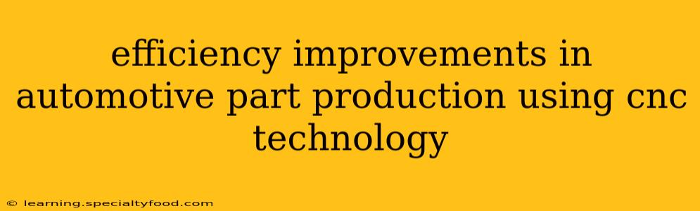 efficiency improvements in automotive part production using cnc technology