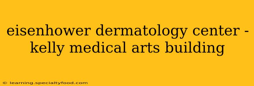 eisenhower dermatology center - kelly medical arts building