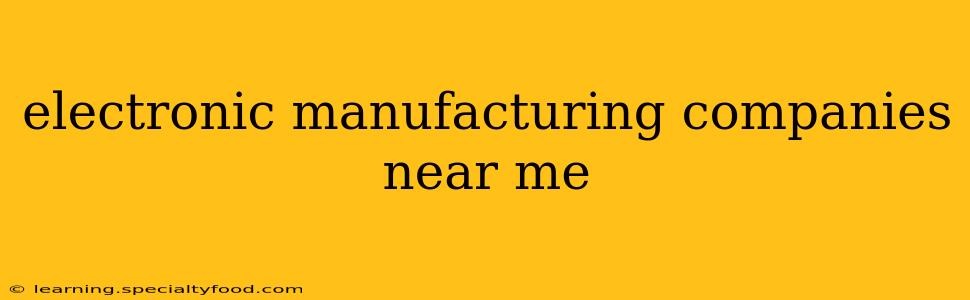 electronic manufacturing companies near me