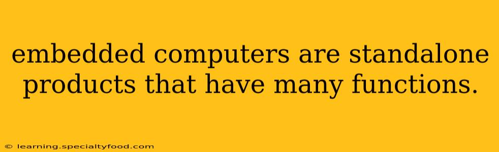 embedded computers are standalone products that have many functions.