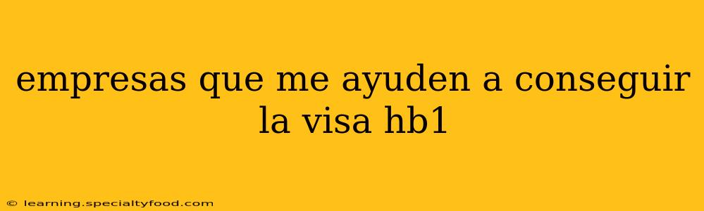 empresas que me ayuden a conseguir la visa hb1