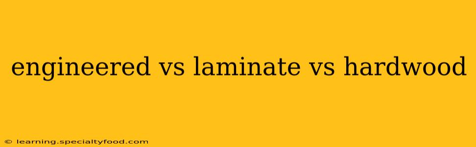 engineered vs laminate vs hardwood