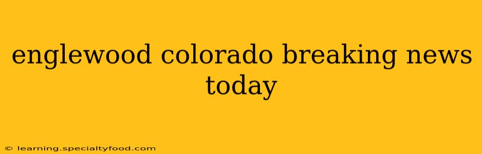 englewood colorado breaking news today