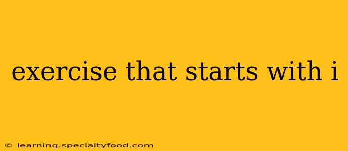 exercise that starts with i