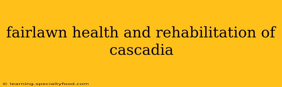 fairlawn health and rehabilitation of cascadia