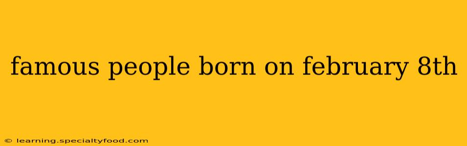 famous people born on february 8th
