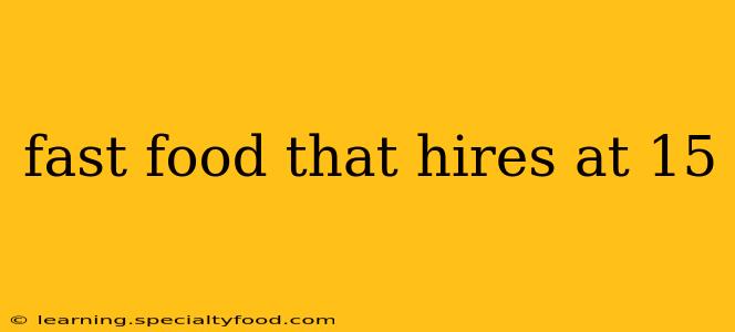 fast food that hires at 15
