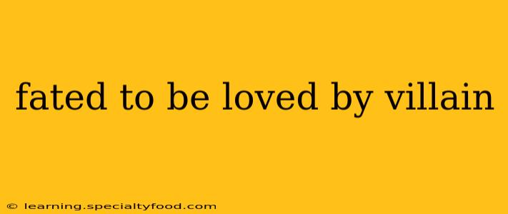 fated to be loved by villain