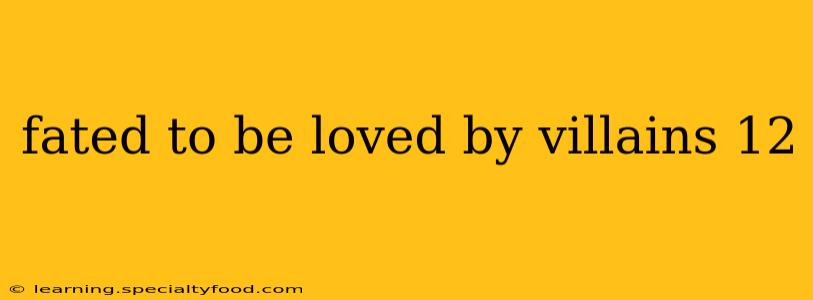 fated to be loved by villains 12