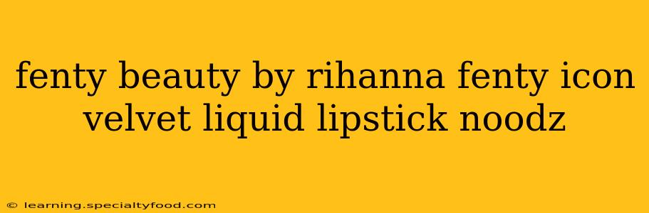 fenty beauty by rihanna fenty icon velvet liquid lipstick noodz