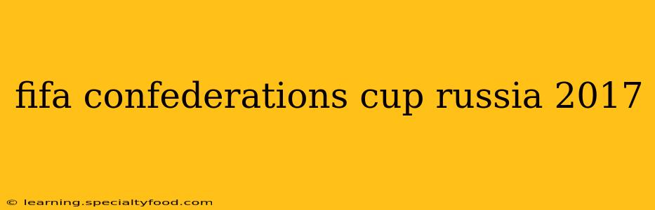 fifa confederations cup russia 2017
