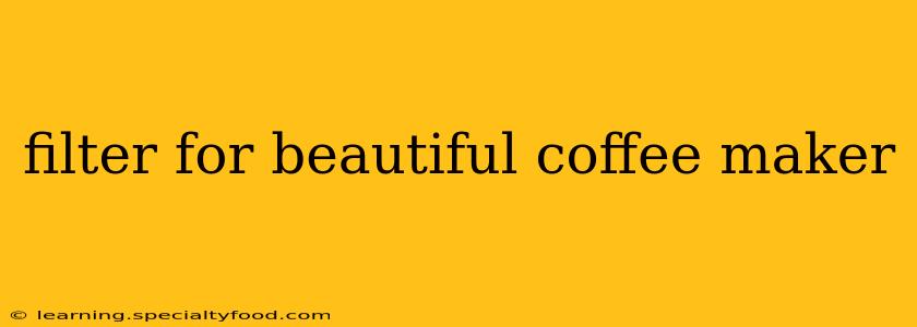 filter for beautiful coffee maker