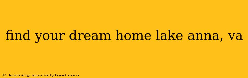 find your dream home lake anna, va