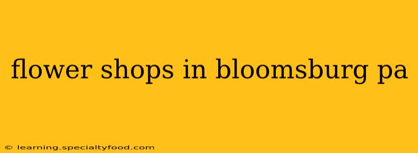 flower shops in bloomsburg pa