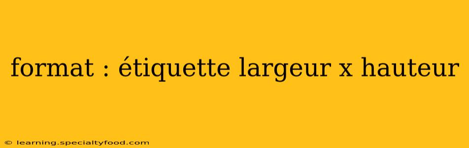 format : étiquette largeur x hauteur