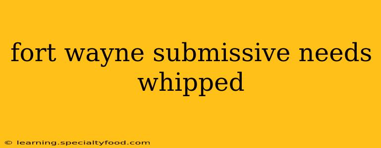 fort wayne submissive needs whipped fort wayne submissive needs whipped