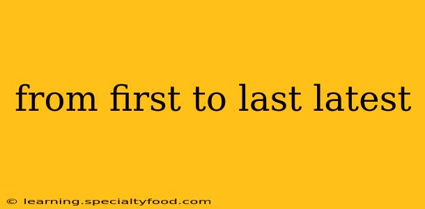 from first to last latest
