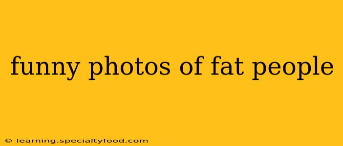 funny photos of fat people funny photos of fat people