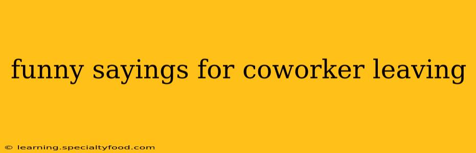 funny sayings for coworker leaving