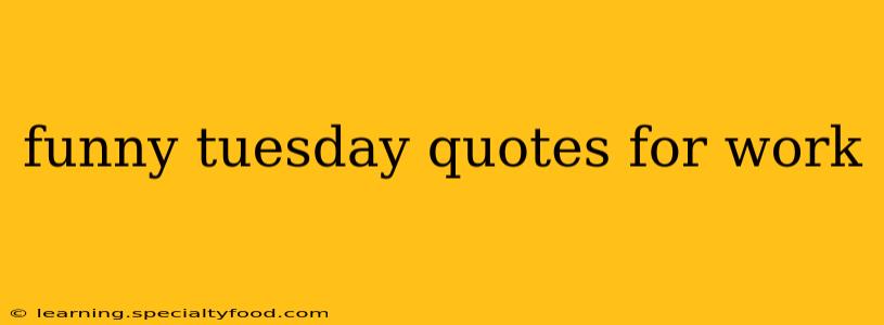 funny tuesday quotes for work