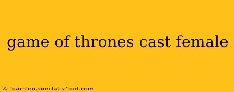 game of thrones cast female