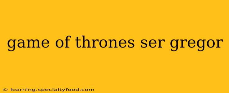 game of thrones ser gregor