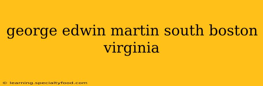 george edwin martin south boston virginia