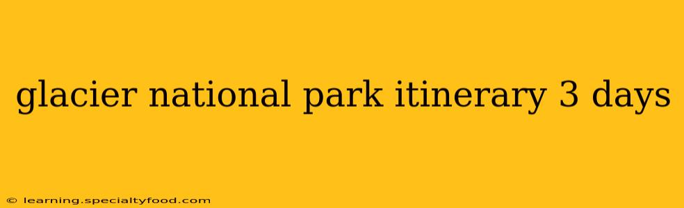 glacier national park itinerary 3 days