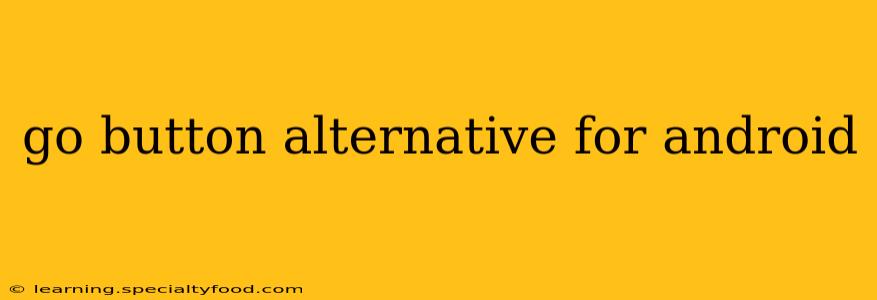 go button alternative for android