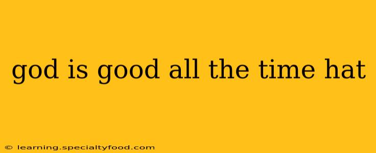 god is good all the time hat