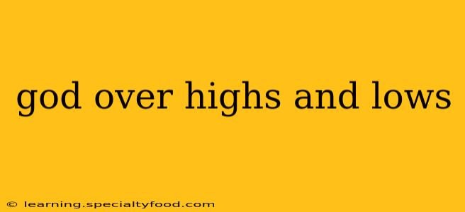 god over highs and lows