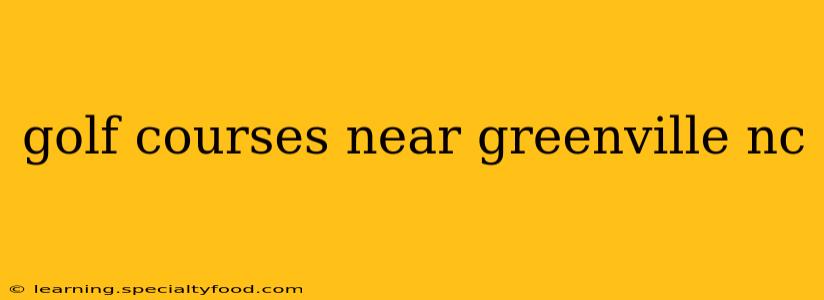 golf courses near greenville nc