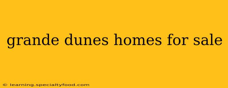 grande dunes homes for sale
