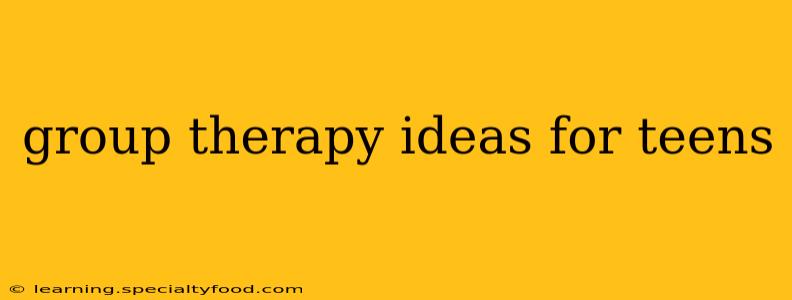 group therapy ideas for teens